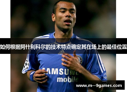 如何根据阿什利科尔的技术特点确定其在场上的最佳位置