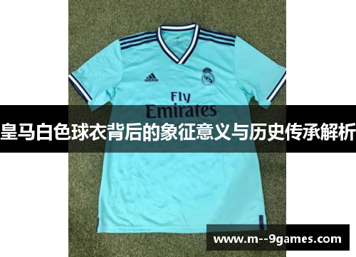 皇马白色球衣背后的象征意义与历史传承解析
