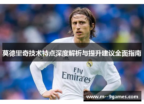 莫德里奇技术特点深度解析与提升建议全面指南