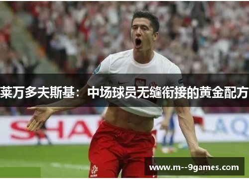 莱万多夫斯基:中场球员无缝衔接的黄金配方 莱万多夫斯基:中场球员无缝衔接的黄金配方