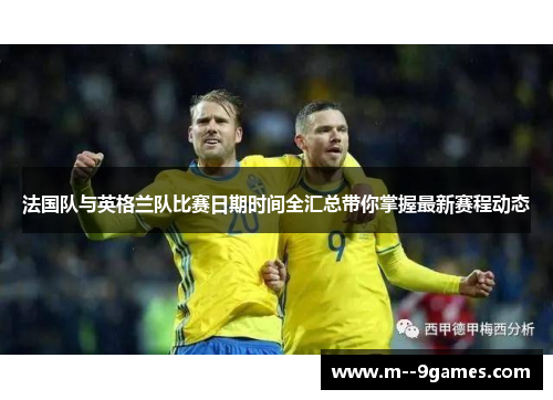 法国队与英格兰队比赛日期时间全汇总带你掌握最新赛程动态