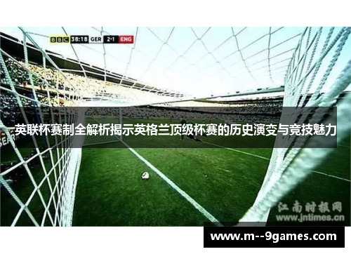 英联杯赛制全解析揭示英格兰顶级杯赛的历史演变与竞技魅力