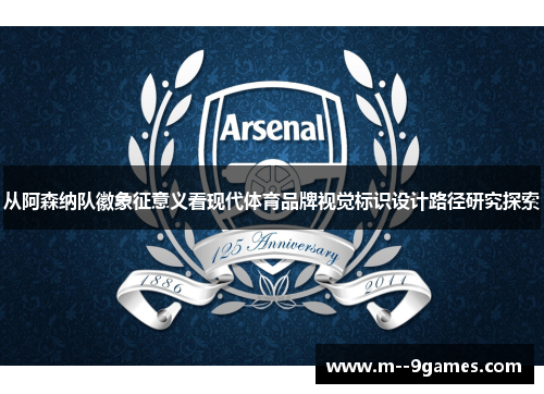 从阿森纳队徽象征意义看现代体育品牌视觉标识设计路径研究探索 从阿森纳队徽象征意义看现代体育品牌视觉标识设计路径研究探索