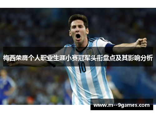 梅西荣膺个人职业生涯小赛冠军头衔盘点及其影响分析 梅西荣膺个人职业生涯小赛冠军头衔盘点及其影响分析
