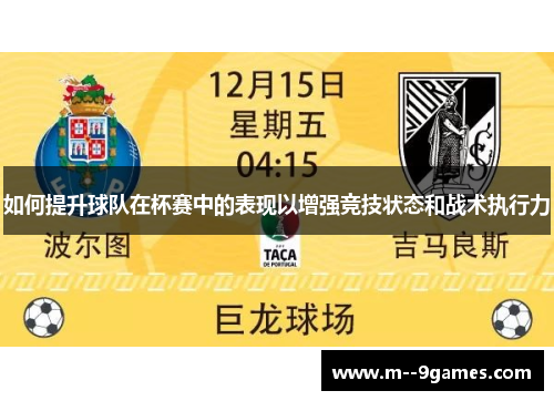 如何提升球队在杯赛中的表现以增强竞技状态和战术执行力 如何提升球队在杯赛中的表现以增强竞技状态和战术执行力