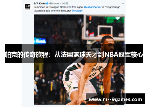 帕克的传奇旅程:从法国篮球天才到NBA冠军核心 帕克的传奇旅程:从法国篮球天才到NBA冠军核心