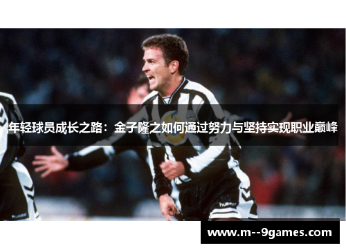 年轻球员成长之路:金子隆之如何通过努力与坚持实现职业巅峰 年轻球员成长之路:金子隆之如何通过努力与坚持实现职业巅峰