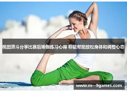桃田贤斗分享比赛后瑜伽练习心得 称能帮助放松身体和调整心态