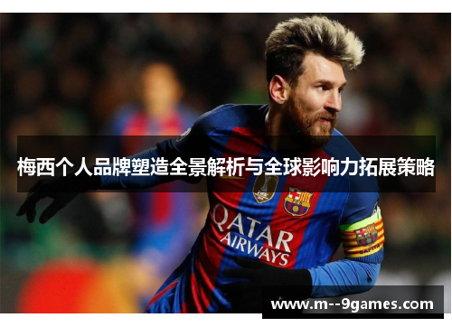 梅西个人品牌塑造全景解析与全球影响力拓展策略