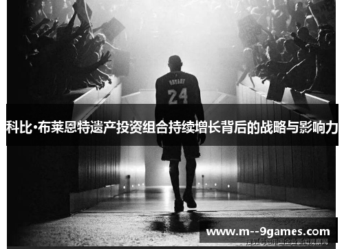 科比·布莱恩特遗产投资组合持续增长背后的战略与影响力