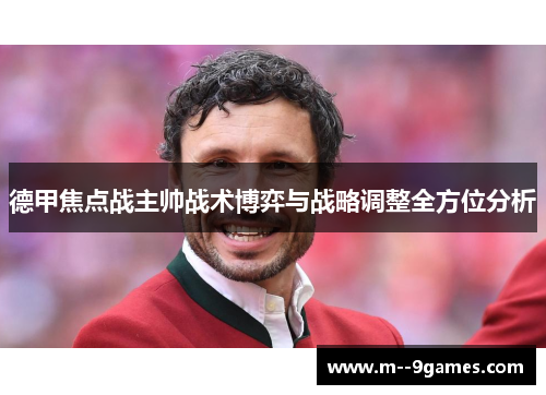 德甲焦点战主帅战术博弈与战略调整全方位分析
